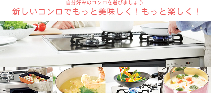 自分好みのコンロ(ビルトインコンロ)を選びましょう新しいコンロ(ビルトインコンロ)でもっと美味しく!もっと楽しく!