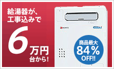 工事込で6万円から!給湯器特集!